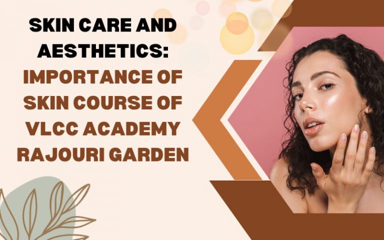 Skin Care and Aesthetics Importance of Skin Course of VLCC Academy Rajouri Garden