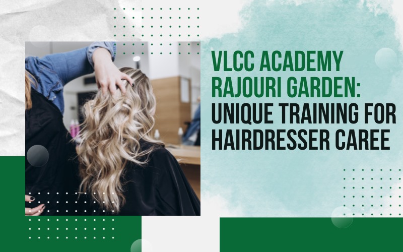 VLCC Academy Rajouri Garden Unique Training for Hairdresser Caree
