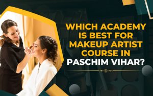 Which academy is best for makeup artist course in Paschim Vihar?
