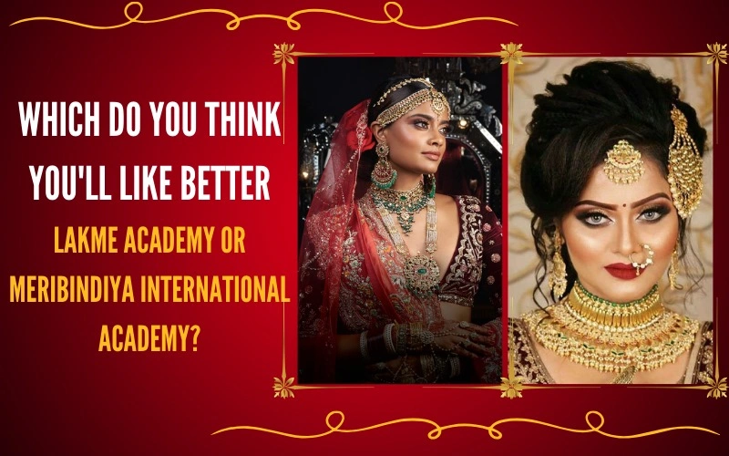 Which do you think you'll like better, Lakme Academy or Meribindiya International Academy?