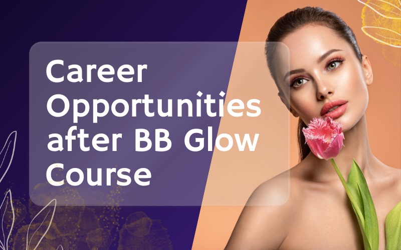 Career Opportunities after BB Glow Course