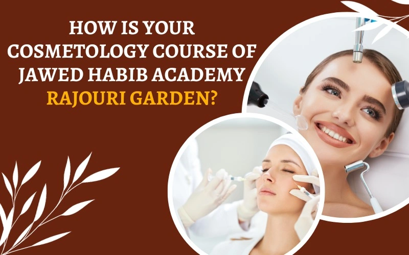 How is The Cosmetology Course of Jawed Habib Academy Rajouri Garden?
