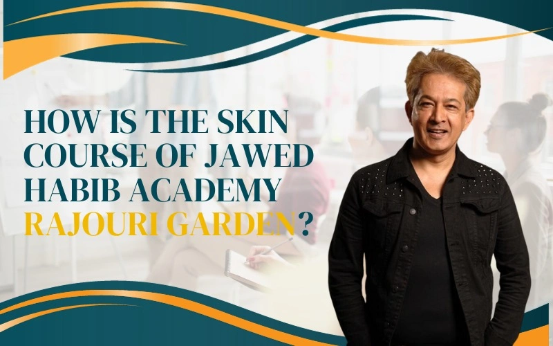How is the Skin Course of Jawed Habib Academy Rajouri Garden?