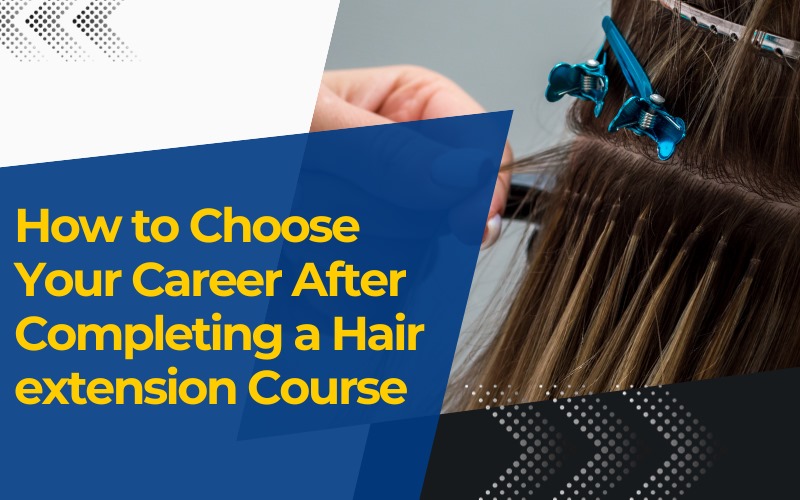 How to Choose your career after completing a Hair extension Course