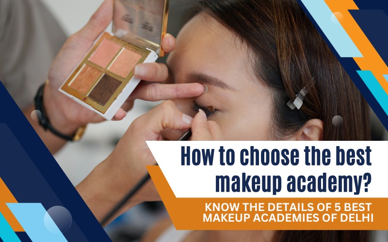 How to choose the best makeup academy Know the details of 5 best makeup academies of Delhi