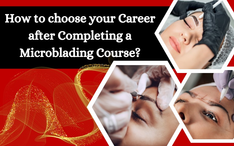 How to choose your Career after Completing a Microblading Course