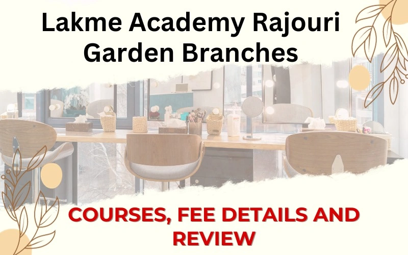 Lakme Academy Rajouri Garden Branches : Courses, Fee Details and Review