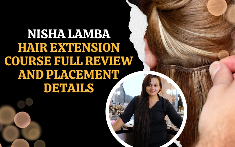 Nisha Lamba Hair Extension Course, Full Review and Placement Details
