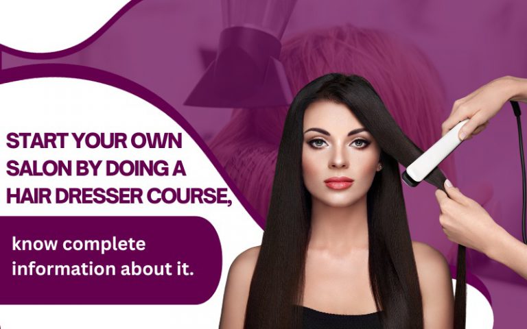 Start your own salon by doing a hair dresser course, know complete information about it.