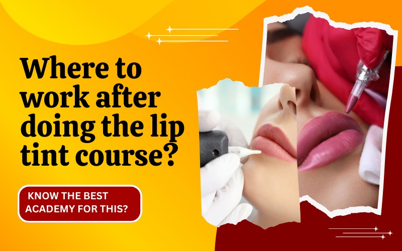 Where to work after doing the lip tint course Know the best academy for this