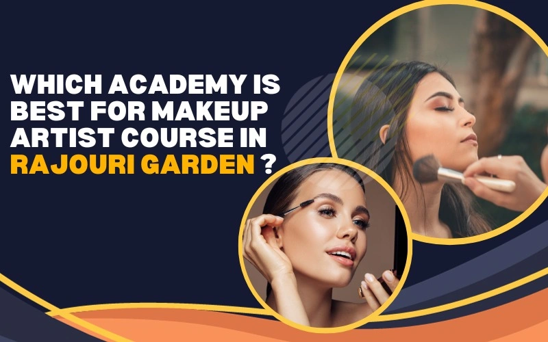 Which Academy is Best for a Makeup Artist Course in Rajouri Garden?