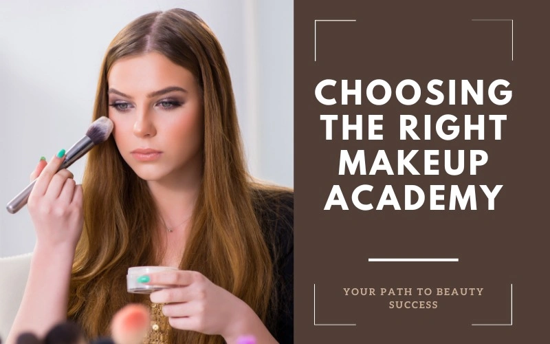 Choosing the Right Makeup Academy: Your Path to Beauty Success