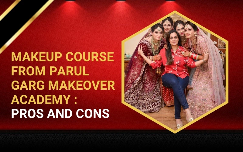 Makeup Course from Parul Garg Makeover Academy : Pros and Cons