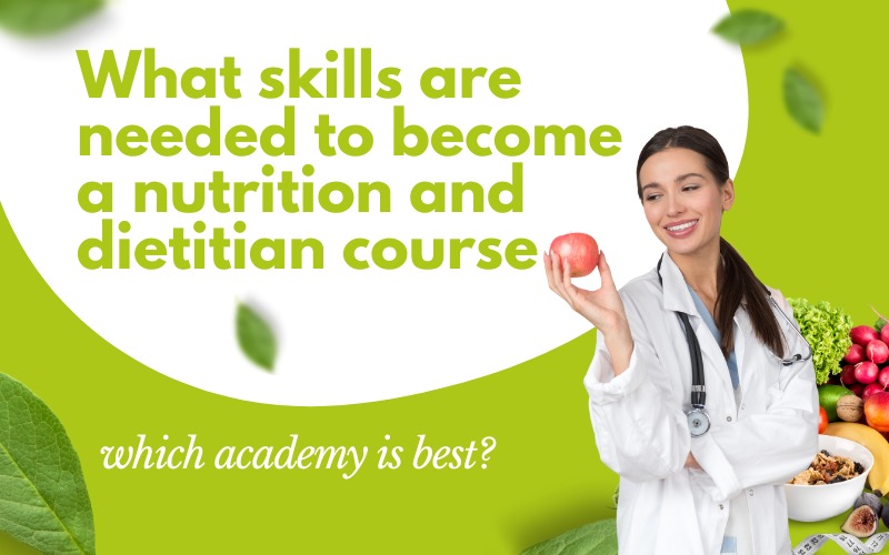 What skills are needed to become a nutrition and dietitian course and which academy is best