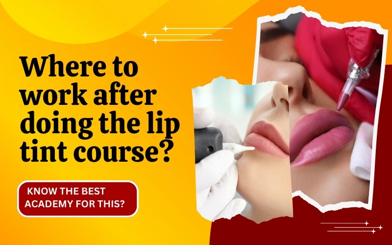 Where to work after doing the Lip Tint Course? Know the Best Academy for this?