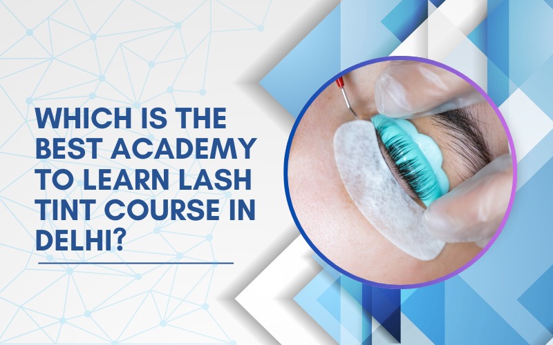 Which is the Best Academy to Learn lash tint Course in Delhi