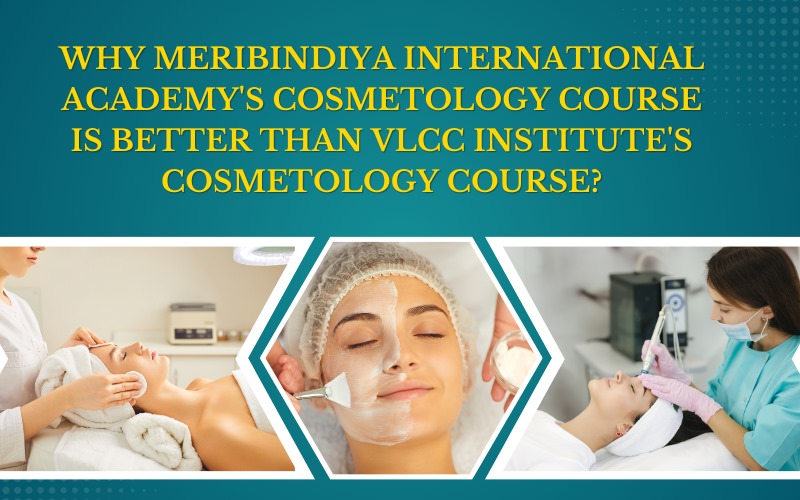 Why Meribindiya International Academy's Cosmetology Course is better than VLCC Institute's Cosmetology Course
