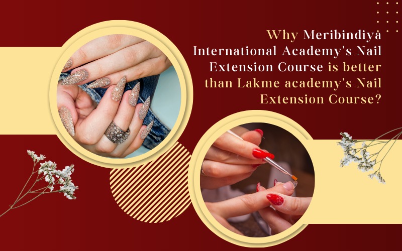 Why Meribindiya International Academy's Nail Extension Course is better than Lakme academy's Nail Extension Course