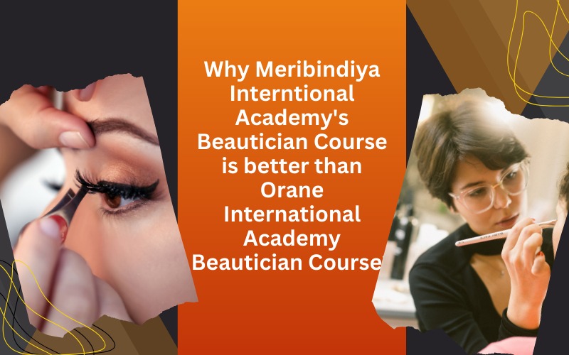 Why Meribindiya Interntional Academy's Beautician Course is better than Orane International Academy Beautician Course