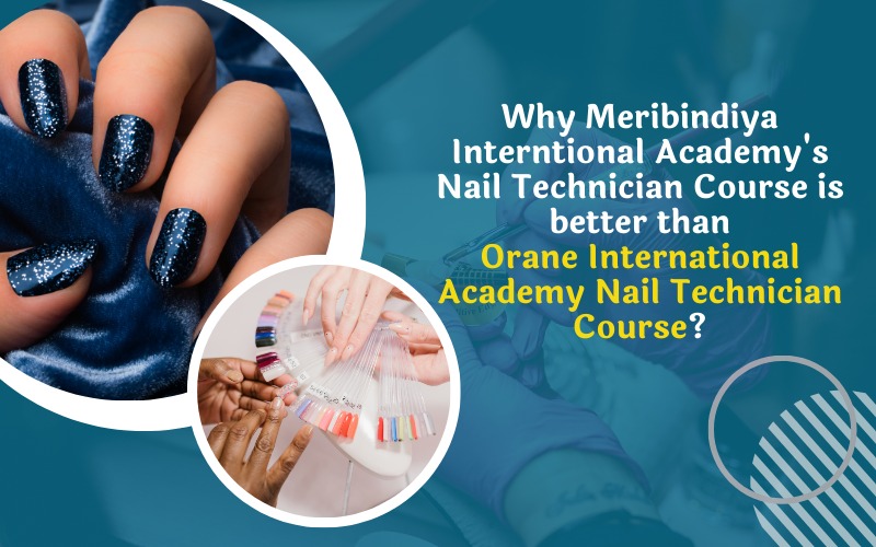 Why Meribindiya Interntional Academy's Nail Technician Course is better than Orane International Academy Nail Technician Course