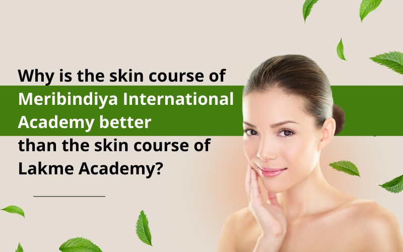 Why is the skin course of Meribindiya International Academy better than the skin course of Lakme Academy