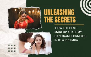 Unleashing the Secrets: How the Best Makeup Academy can transform you into a Pro MUA