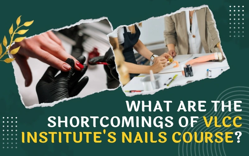 What are the Shortcomings of VLCC Institute's Nails Course?