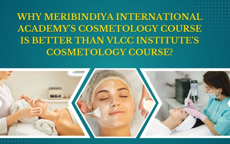 Why Meribindiya International Academy's Cosmetology Course is better than VLCC Institute's Cosmetology Course?