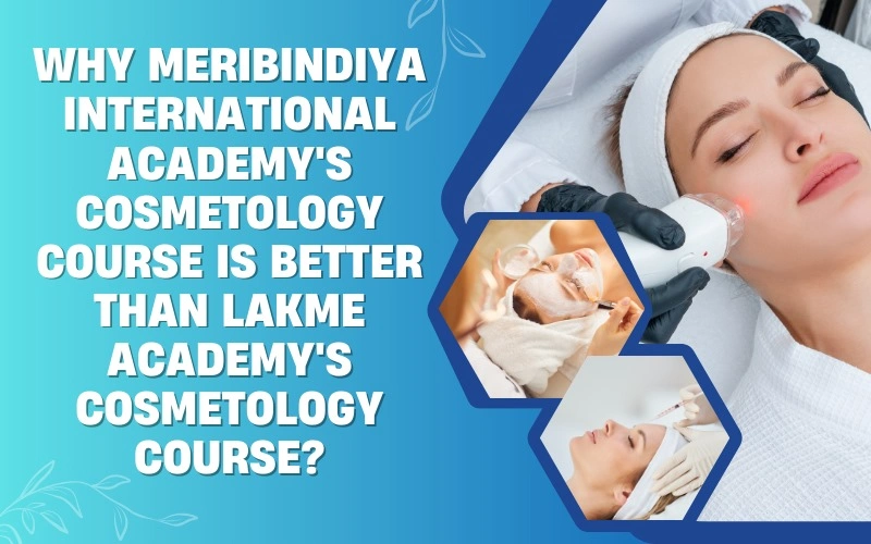Why Meribindiya International Academy's Cosmetology Course is better than Lakme Academy's Cosmetology Course?