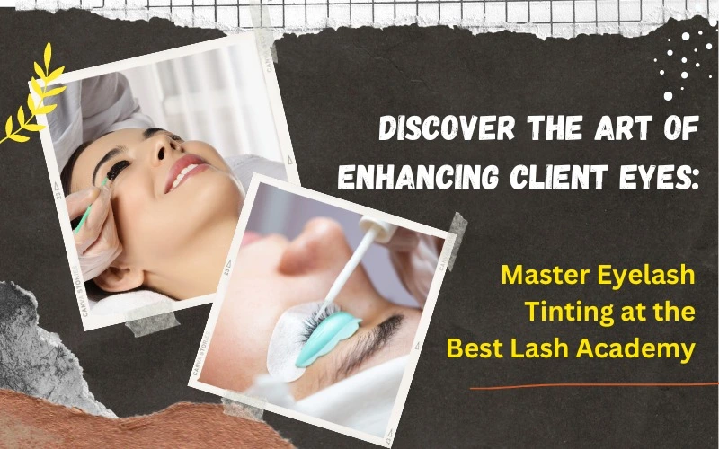 Discover the Art of Enhancing Client Eyes: Master Eyelash Tinting at the Best Lash Academy