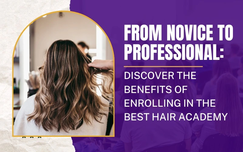 From Novice to Professional: Discover the Benefits of Enrolling in the Best Hair Academy
