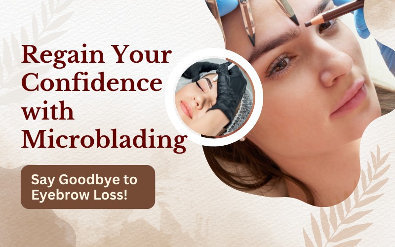 Regain Your Confidence with Microblading Say Goodbye to Eyebrow Loss!
