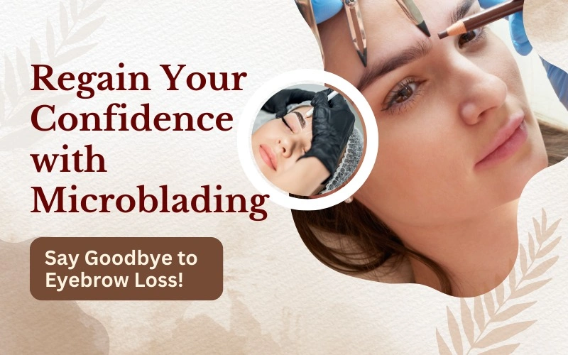 Regain Your Confidence with Microblading: Say Goodbye to Eyebrow Loss!