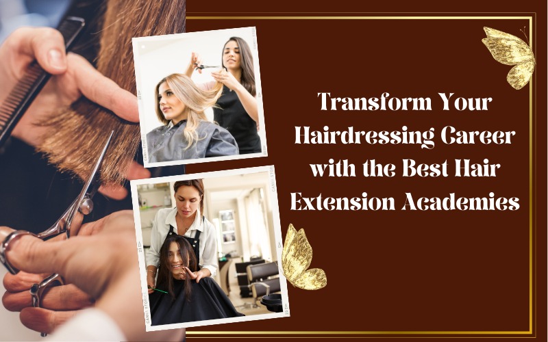 Transform Your Hairdressing Career with the Best Hair Extension Academies