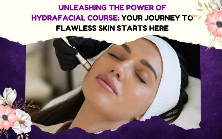 Unleashing the Power of HydraFacial Course Your Journey to Flawless Skin Starts Here