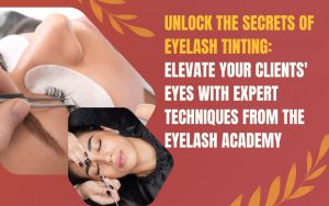 Unlock the Secrets of Eyelash Tinting Elevate Your Clients' Eyes with Expert Techniques from the Eyelash Academy