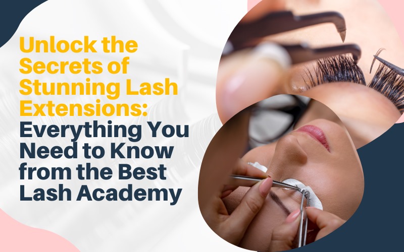 Unlock the Secrets of Stunning Lash Extensions Everything You Need to Know from the Best Lash Academy
