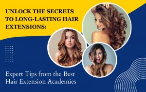 Unlock the Secrets to Long-Lasting Hair Extensions: Expert Tips from the Best Hair Extension Academies