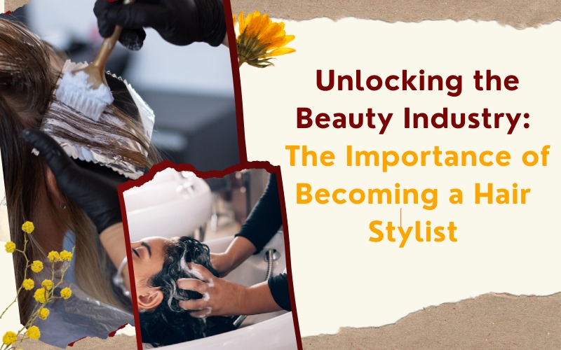 Unlocking the Beauty Industry: The Importance of Becoming a Hair Stylist