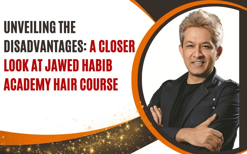 Unveiling the Disadvantages: A Closer Look at Jawed Habib Academy Hair Course