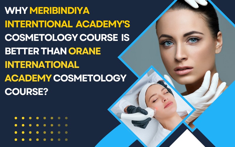 Why Meribindiya Interntional Academy's Cosmetology Course is better than Orane International Academy Cosmetology Course?