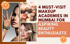 4 Must-Visit Makeup Academies in Mumbai for Aspiring Beauty Enthusiasts