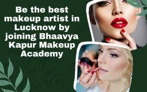 Be the best makeup artist in Lucknow by joining Bhaavya Kapur Makeup Academy
