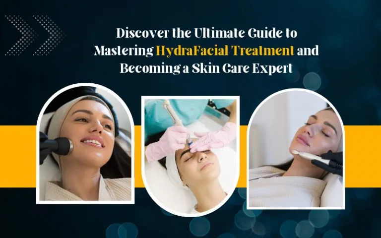 Discover the Ultimate Guide to Mastering HydraFacial Treatment and Becoming a Skin Care Expert