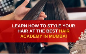 Learn how to style your hair at the best hair academy in Mumbai