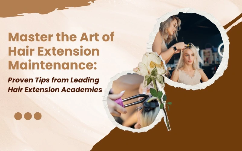 Master the Art of Hair Extension Maintenance: Proven Tips from Leading Hair Extension Academies