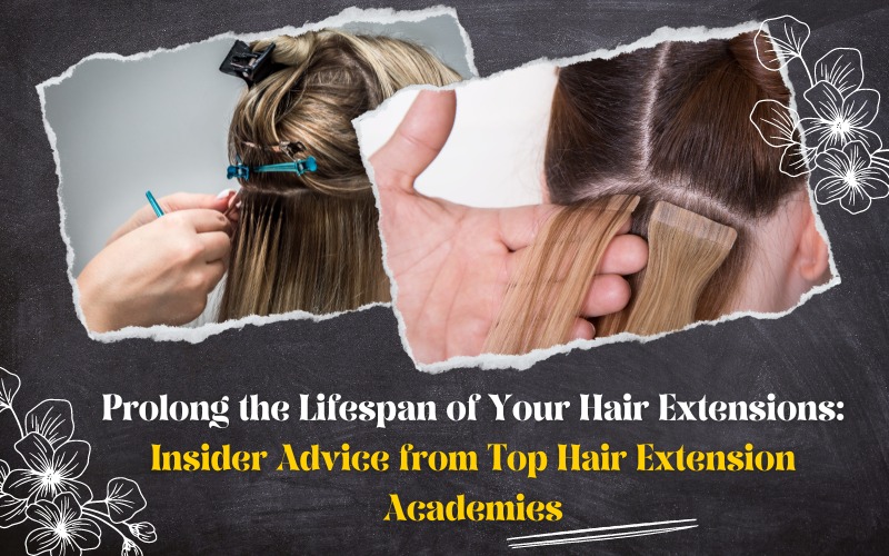 Prolong the Lifespan of Your Hair Extensions Insider Advice from Top Hair Extension Academies