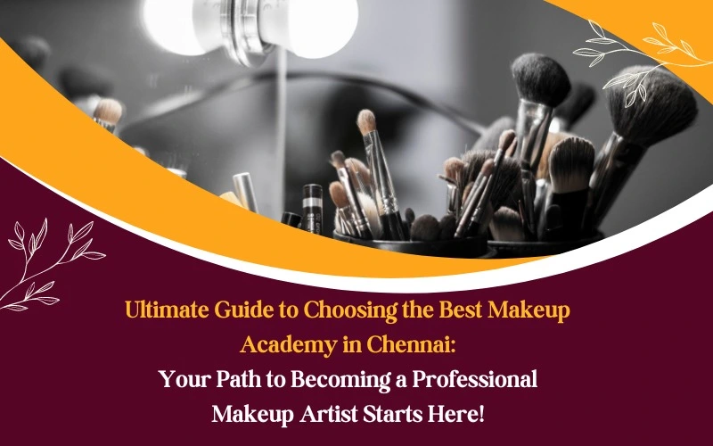 Ultimate Guide to Choosing the Best Makeup Academy in Chennai: Your Path to Becoming a Professional Makeup Artist Starts Here!