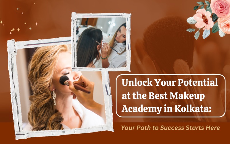 Unlock Your Potential at the Best Makeup Academy in Kolkata Your Path to Success Starts Here