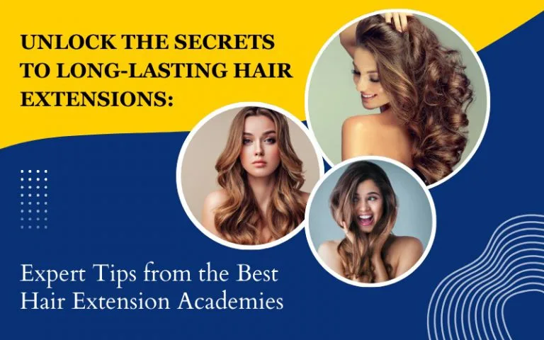 Unlock the Secrets to Long-Lasting Hair Extensions Expert Tips from the Best Hair Extension Academies